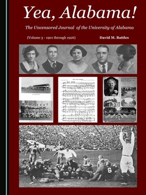 cover image of Yea, Alabama! The Uncensored Journal of the University of Alabama (Volume 3 - 1901 through 1926)